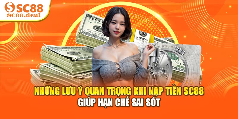 Những lưu ý quan trọng khi nạp tiền SC88 giúp hạn chế sai sót