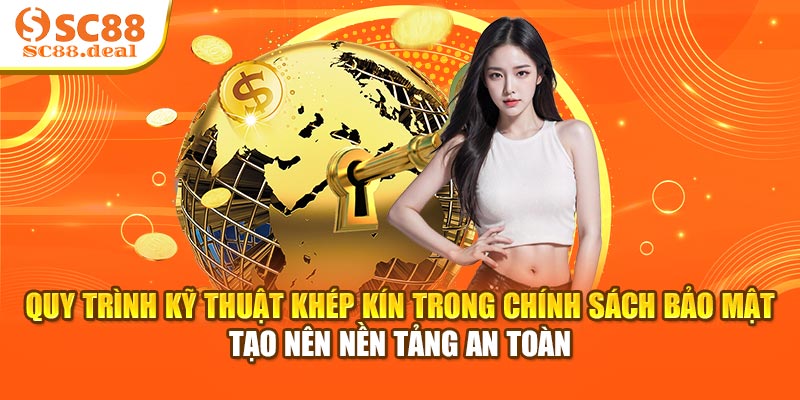 Quy trình kỹ thuật khép kín trong chính sách bảo mật tạo nên nền tảng an toàn