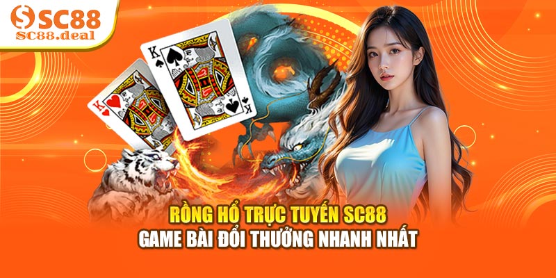 Rồng Hổ Trực Tuyến SC88 - Game Bài Đổi Thưởng Nhanh Nhất