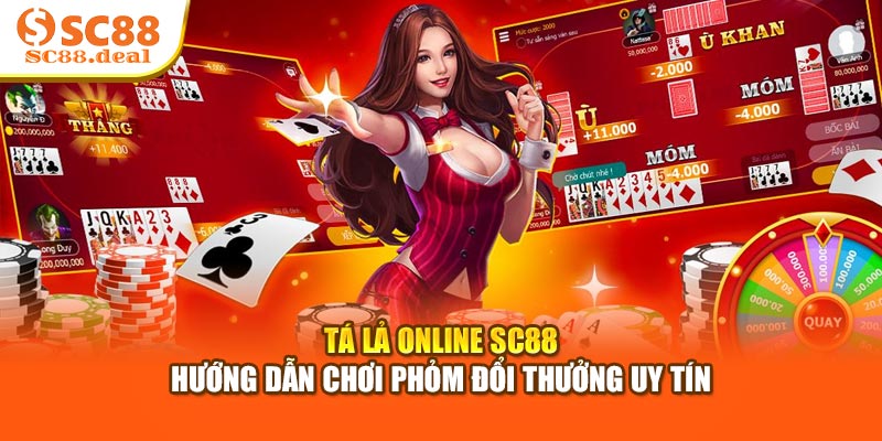 Tá Lả Online SC88 - Hướng Dẫn Chơi Phỏm Đổi Thưởng Uy Tín