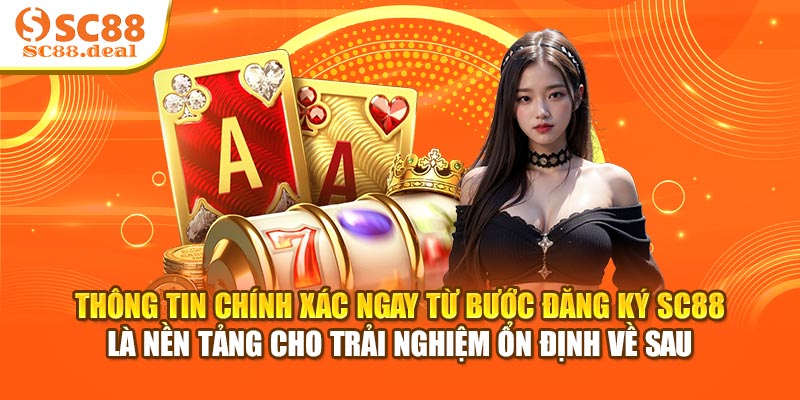 Thông tin chính xác ngay từ bước đăng ký SC88 là nền tảng cho trải nghiệm ổn định về sau