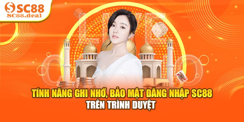 Tính năng ghi nhớ, bảo mật đăng nhập SC88 trên trình duyệt 